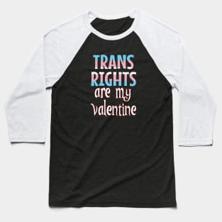 Trans Rights are my Valentine Baseball T-Shirt